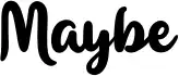 Maybe
